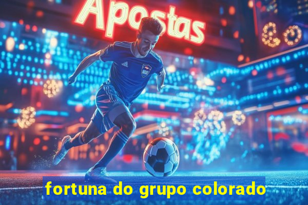 fortuna do grupo colorado